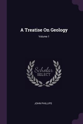 A Treatise On Geology; Volume 1 1377474380 Book Cover