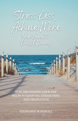 Stress Less, Achieve More: Your Guide to Daily ... B0DFDX7WNQ Book Cover