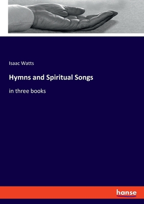 Hymns and Spiritual Songs: in three books 3348053056 Book Cover