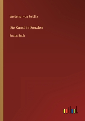 Die Kunst in Dresden: Erstes Buch [German] 3368280066 Book Cover