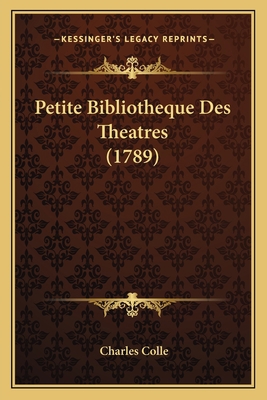 Petite Bibliotheque Des Theatres (1789) [French] 1166598896 Book Cover