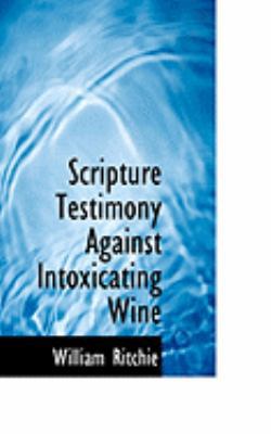 Scripture Testimony Against Intoxicating Wine 0554776367 Book Cover