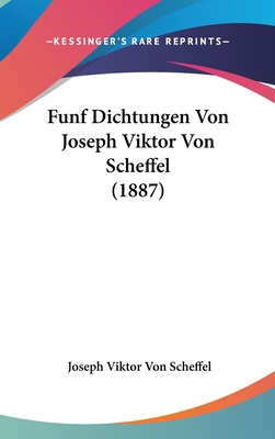 Funf Dichtungen Von Joseph Viktor Von Scheffel ... [German] 116123067X Book Cover