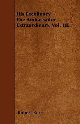 His Excellency The Ambassador Extraordinary. Vo... 1446017702 Book Cover