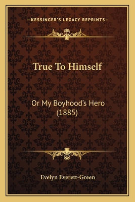 True To Himself: Or My Boyhood's Hero (1885) 116579537X Book Cover