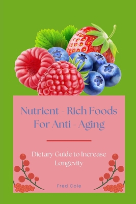 Nutrient - Rich Foods For Anti - Aging: Dietary... B0BHQYM127 Book Cover