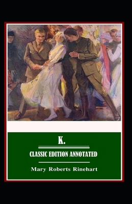 Mary Roberts Rinehart: K.-Classic Edition(Annot... B08WZLZ5DN Book Cover