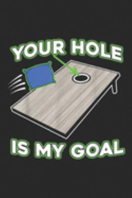 Your Hole Is My Goal: Funny Cornhole Your Hole Is My Goal Cornhole  Journal/Notebook Blank Lined Ruled 6x9 100 Pages