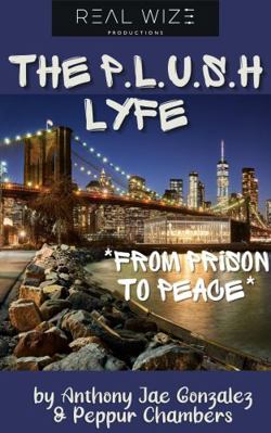 The P.L.U.S.H. Lyfe: From Prison To Peace 1736938118 Book Cover