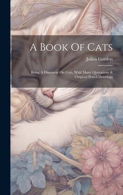 A Book Of Cats: Being A Discourse On Cats, With... 1019737204 Book Cover