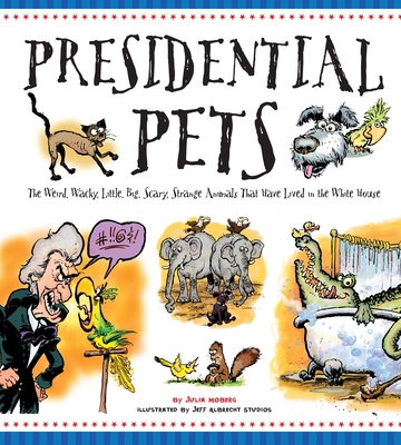 Presidential Pets: The Weird, Wacky, Little, Bi... 1623540860 Book Cover
