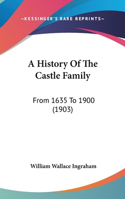 A History Of The Castle Family: From 1635 To 19... 1104682117 Book Cover