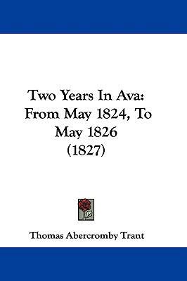Two Years In Ava: From May 1824, To May 1826 (1... 1104584050 Book Cover