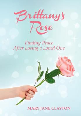 Brittany's Rose: Finding Peace After Losing a L... 1452551472 Book Cover