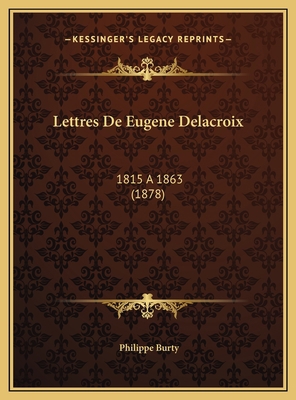 Lettres De Eugene Delacroix: 1815 a 1863 (1878) [French] 1169395651 Book Cover