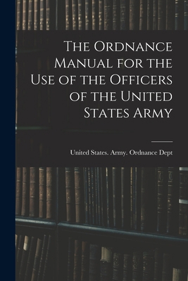 The Ordnance Manual for the Use of the Officers... 1016492197 Book Cover