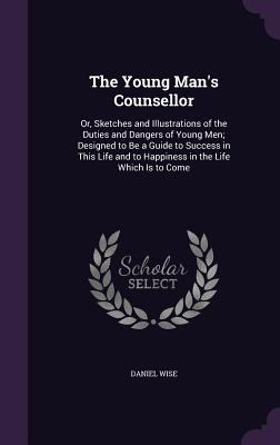 The Young Man's Counsellor: Or, Sketches and Il... 1356974716 Book Cover