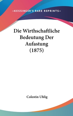 Die Wirthschaftliche Bedeutung Der Aufastung (1... [German] 1162514124 Book Cover