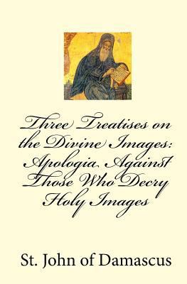 Three Treatises on the Divine Images: Apologia ... 1450550835 Book Cover