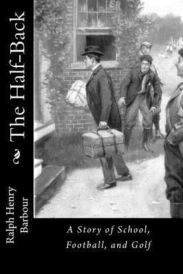 The Half-Back: A Story of School, Football, and... 1541340817 Book Cover