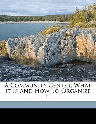 A Community Center; What It Is and How to Organ... 117309783X Book Cover