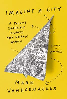 Imagine a City: A Pilot's Journey Across the Ur... 0525657509 Book Cover