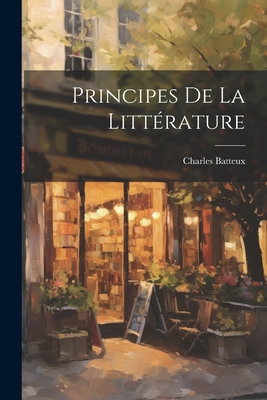 Principes De La Littérature [French] 1021678457 Book Cover