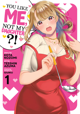 You Like Me, Not My Daughter?! (Manga) Vol. 1 1638586721 Book Cover