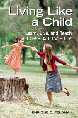 Living Like a Child: Learn, Live, and Teach Cre... 1605540331 Book Cover