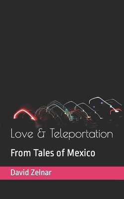 Love & Teleportation: From Tales of Mexico Volu... 1795453087 Book Cover