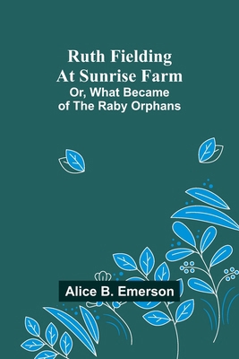 Ruth Fielding At Sunrise Farm; Or, What Became ... 9357936750 Book Cover