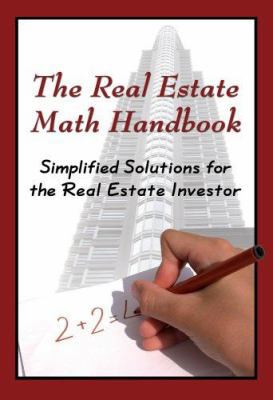 The Real Estate Math Handbook : Simplified Solutions for the Real Estate Investor