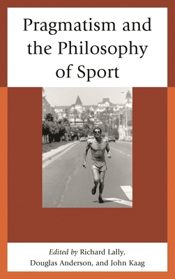 Pragmatism and the Philosophy of Sport 0739197797 Book Cover