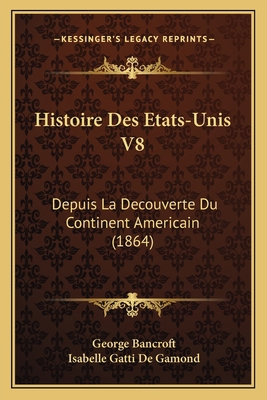 Histoire Des Etats-Unis V8: Depuis La Decouvert... [French] 1166771660 Book Cover