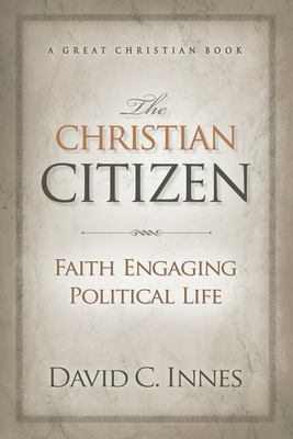 The Christian Citizen: Faith Engaging Political... 1610100328 Book Cover