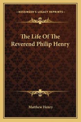 The Life Of The Reverend Philip Henry 116329151X Book Cover