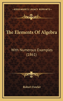 The Elements of Algebra: With Numerous Examples... 1165218372 Book Cover