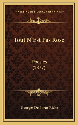 Tout N'Est Pas Rose: Poesies (1877) [French] 1165835150 Book Cover
