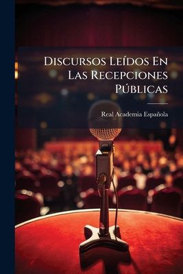Discursos Leídos En Las Recepciones Públicas [Spanish] 1247211843 Book Cover
