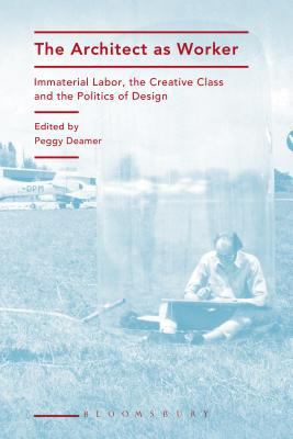 The Architect as Worker: Immaterial Labor, the ... 1472570499 Book Cover