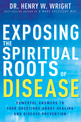 Exposing the Spiritual Roots of Disease: Powerf... 1641233125 Book Cover