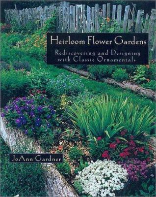 The Heirloom Flower Gardens: Rediscovering and ... 1890132624 Book Cover