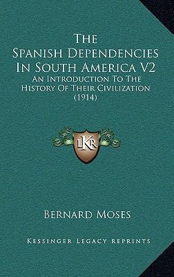 The Spanish Dependencies In South America V2: A... 116586780X Book Cover