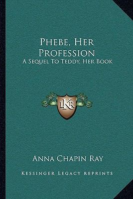 Phebe, Her Profession: A Sequel To Teddy, Her Book 1163611972 Book Cover