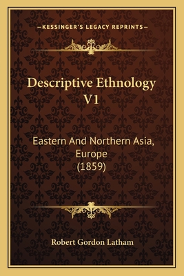 Descriptive Ethnology V1: Eastern And Northern ... 1164619578 Book Cover