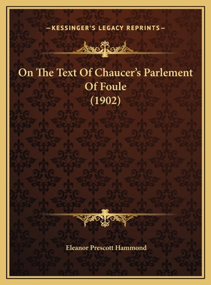 On The Text Of Chaucer's Parlement Of Foule (1902) 1169475566 Book Cover