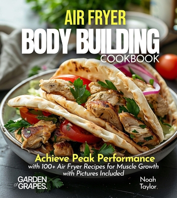Air Fryer Bodybuilding Cookbook: Achieve Peak P... B0FQG28JTF Book Cover
