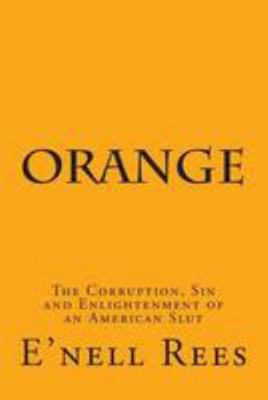 Orange: The Corruption, Sin and Enlightenment o... 1499139381 Book Cover