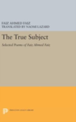 The True Subject: Selected Poems of Faiz Ahmed ... 0691637628 Book Cover