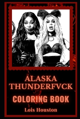 Alaska Thunderfvck Coloring Book: An American Drag Performer, A Motivating Stress Relief Adult Coloring Book B08JKRCHBZ Book Cover